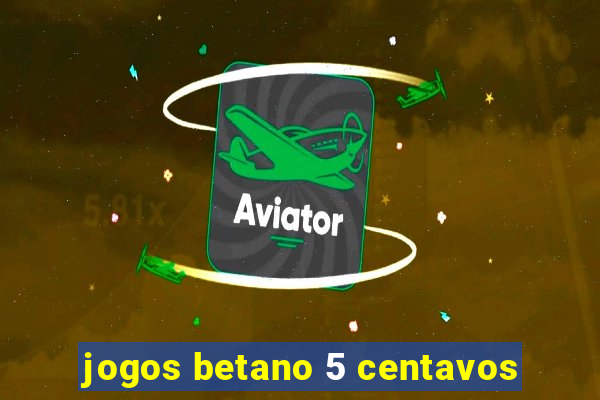 jogos betano 5 centavos